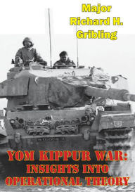 Title: Yom Kippur War: Insights Into Operational Theory, Author: Major Richard H. Gribling