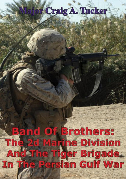 Band Of Brothers: The 2d Marine Division And The Tiger Brigade In The Persian Gulf War