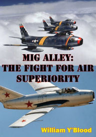 Title: MIG Alley: The Fight For Air Superiority [Illustrated Edition], Author: William Y'Blood