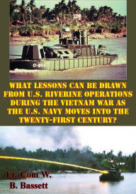 Title: What Lessons Can Be Drawn From U.S. Riverine Operations During The Vietnam War: As The U.S. Navy Moves Into The Twenty-First Century?, Author: Major David J. Spangler