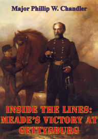 Title: Inside The Lines: Meade's Victory At Gettysburg, Author: Major Phillip W. Chandler USMC