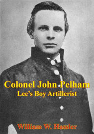 Title: Colonel John Pelham: Lee's Boy Artillerist [Illustrated Edition], Author: William W. Hassler