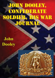 Title: John Dooley, Confederate Soldier His War Journal, Author: John Dooley