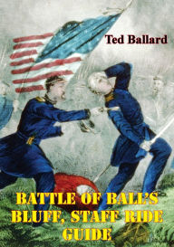 Title: Battle Of Ball's Bluff, Staff Ride Guide [Illustrated Edition], Author: Ted Ballard