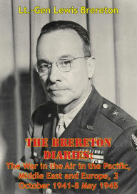 Title: The Brereton Diaries: The War In The Air In The Pacific, Middle East And Europe, 3 October 1941-8 May 1945, Author: Lieutenant-General Lewis H. Brereton