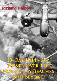 Title: D-Day 1944 - Air Power Over The Normandy Beaches And Beyond [Illustrated Edition], Author: Richard P. Hallion