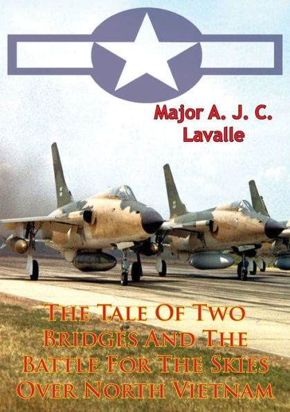 The Tale Of Two Bridges And The Battle For The Skies Over North Vietnam [Illustrated Edition]