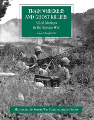 Title: Allied Marines In The Korean War: Train Wreckers And Ghost Killers [Illustrated Edition], Author: Dr Leo J. Daugherty III