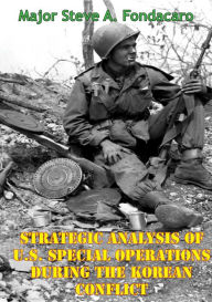 Title: Strategic Analysis Of U.S. Special Operations During The Korean Conflict, Author: Major Steve A. Fondacaro