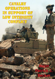 Title: Cavalry Operations In Support Of Low Intensity Conflict, Author: Major Patrick J. Becker