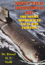 Title: Soviet Naval Operational Art: The Soviet Approach to Naval War Fighting, Author: Dr. Russel H. S. Stolfi