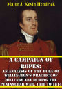 A Campaign Of Ropes:: An Analysis Of The Duke Of Wellington's Practice Of Military Art During The Peninsular War, 1808 To 1814