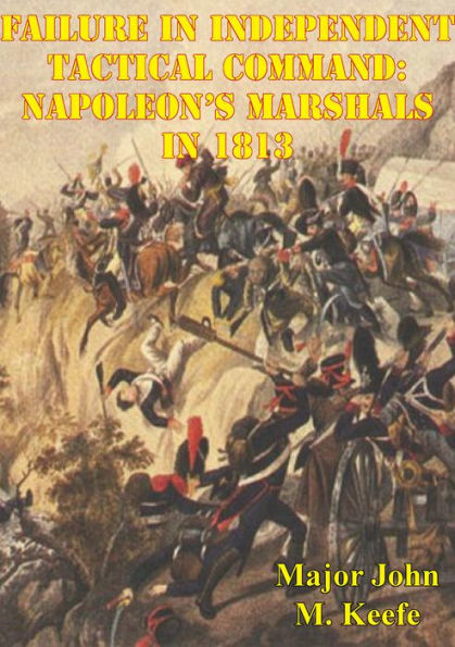Failure In Independent Tactical Command: Napoleon's Marshals In 1813