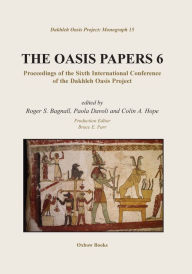 Title: The Oasis Papers 6: Proceedings of the Sixth International Conference of the Dakhleh Oasis Project, Author: Roger S. Bagnall