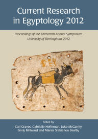 Title: Current Research in Egyptology 2012: Proceedings of the Thirteenth Annual Symposium, Author: Luke McGarrity