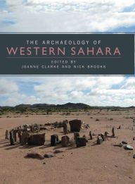 Title: The Archaeology of Western Sahara: A Synthesis of Fieldwork, 2002 to 2009, Author: Joanne Clarke