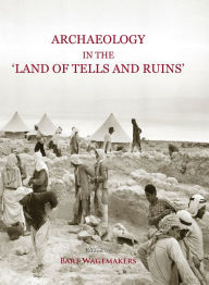 Title: Archaeology in the 'Land of Tells and Ruins': A History of Excavations in the Holy Land Inspired by the Photographs and Accounts of Leo Boer, Author: Bart Wagemakers
