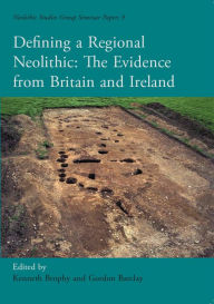 Title: Defining a Regional Neolithic: Evidence from Britain and Ireland, Author: Kenneth Brophy