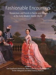 Title: Fashionable Encounters: Perspectives and trends in textile and dress in the Early Modern Nordic World, Author: Tove Engelhardt Mathiassen