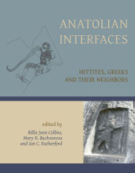 Title: Anatolian Interfaces: Hittites, Greeks and their Neighbours, Author: Billie Jean Collins