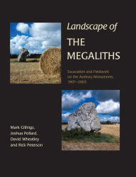 Title: Landscape of the Megaliths: Excavation and Fieldwork on the Avebury Monuments, 1997-2003, Author: Mark Gillings