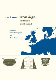Title: The Later Iron Age in Britain and Beyond, Author: Tom Moore