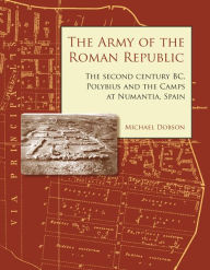 Title: The Army of the Roman Republic: The Second Century BC, Polybius and the Camps at Numantia, Spain, Author: Mike Dobson