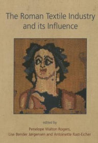 Title: The Roman Textile Industry and its influence, Author: Penelope Walton Rogers