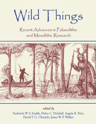 Title: Wild Things: Recent advances in Palaeolithic and Mesolithic research, Author: Frederick W. F. Foulds