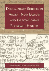 Title: Documentary Sources in Ancient Near Eastern and Greco-Roman Economic History: Methodology and Practice, Author: Heather D. Baker