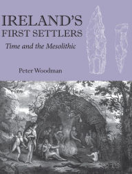 Title: Ireland's First Settlers: Time and the Mesolithic, Author: Peter Woodman