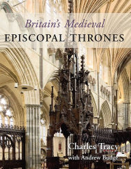 Title: Britain's Medieval Episcopal Thrones, Author: Charles Tracy