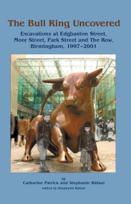 Title: The Bull Ring Uncovered: Excavations at Edgbaston Street, Moor Street, Park Street and The Row, Birmingham City Centre, 1997-2001, Author: Catharine Patrick