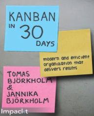 Title: Kanban in 30 Days: Modern and efficient organization that delivers results, Author: Tomas & Jannika Bjorkholm