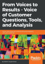 From Voices to Results - Voice of Customer Questions, Tools and Analysis