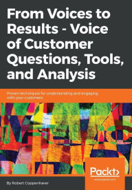 Title: From Voices to Results - Voice of Customer Questions, Tools and Analysis, Author: Robert Coppenhaver