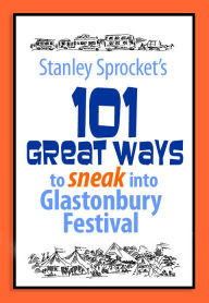 Title: 101 Great ways to sneak into Glastonbury Festival, Author: Stanley Sprocket