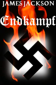 Title: Endkampf: To kill the Nazi monster best cut off the head, Author: James Jackson