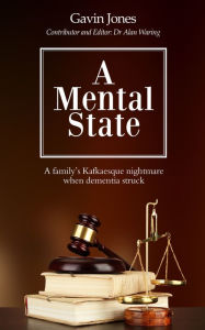 Title: A Mental State: A family's Kafkaesque nightmare when dementia struck, Author: Gavin Jones