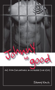 Title: Johnny Be Good: Out from the Darkness: an Incredible True Story, Author: Johnny Kinch