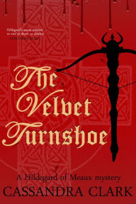 Title: The Velvet Turnshoe (Abbess Hildegard of Meaux Series #2), Author: Cassandra Clark