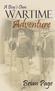 Title: A Boy's Own Wartime Adventure, Author: Brian Page