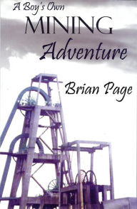 Title: A Boy's Own Mining Adventure, Author: Brian Page