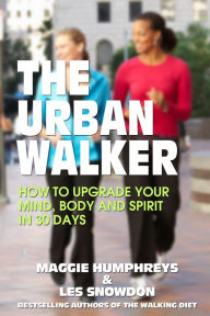 Title: The Urban Walker: How to Upgrade Your Mind, Body and Spirit in 30 Days, Author: Maggie Humphreys