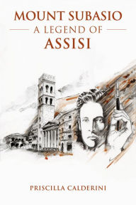 Title: Mount Subasio: A Legend of Assisi, Author: Priscilla Calderini