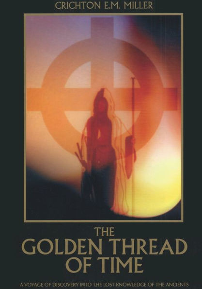 The Golden Thread of Time: A Quest for the Truth and hidden knowledge of the Ancients