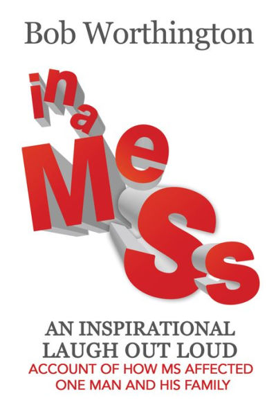 In a MeSs: An Inspirational laugh out loud account of how MS affected one man & his family