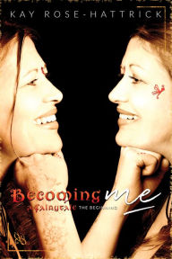 Title: Becoming Me: A Fairytale - The Beginning, Author: Kay Rose-Hattrick