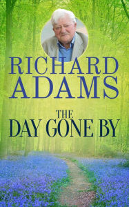 Title: The Day Gone By: An Autobiography, Author: Richard Adams