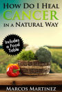 How Do I Heal Cancer In a Natural Way: Includes a Food Table